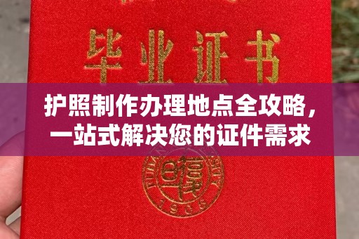 长沙护照制作办理地点全攻略，一站式解决您的证件需求